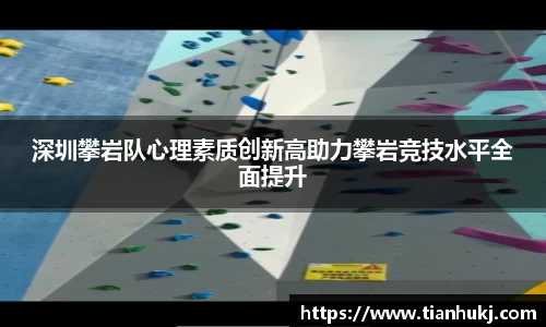 深圳攀岩队心理素质创新高助力攀岩竞技水平全面提升